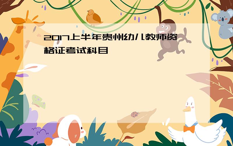 2017上半年贵州幼儿教师资格证考试科目