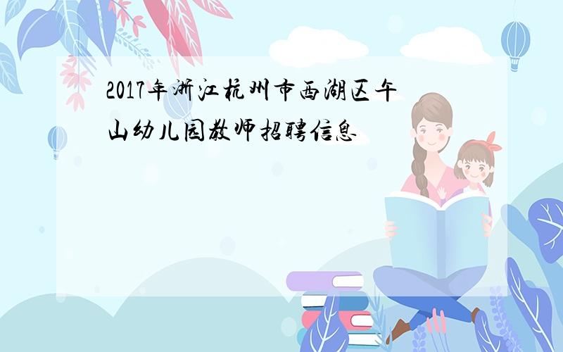 2017年浙江杭州市西湖区午山幼儿园教师招聘信息