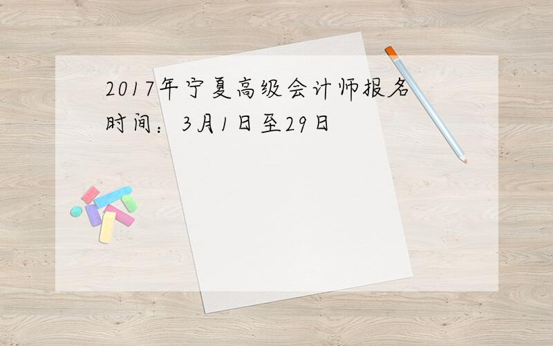 2017年宁夏高级会计师报名时间：3月1日至29日