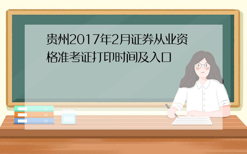 贵州2017年2月证券从业资格准考证打印时间及入口