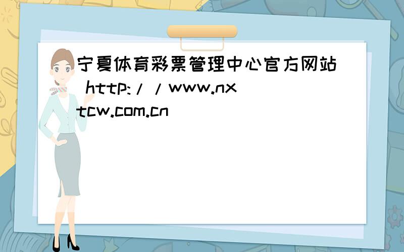 宁夏体育彩票管理中心官方网站 http://www.nxtcw.com.cn