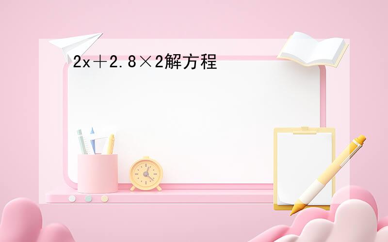 2x＋2.8×2解方程