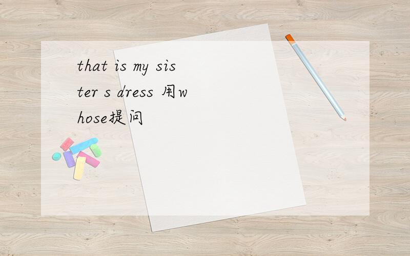 that is my sister s dress 用whose提问