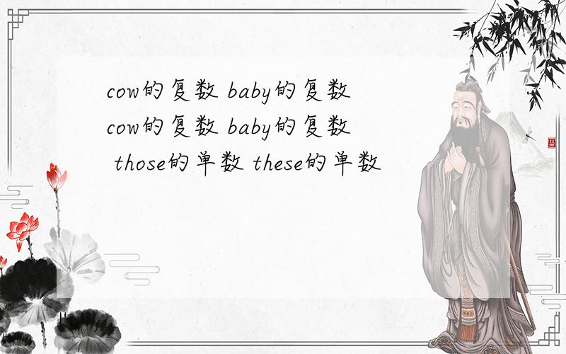 cow的复数 baby的复数cow的复数 baby的复数 those的单数 these的单数