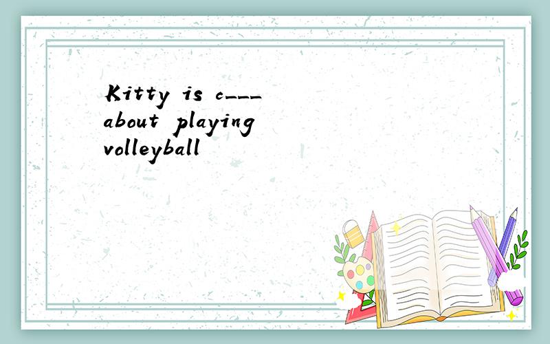 Kitty is c___ about playing volleyball