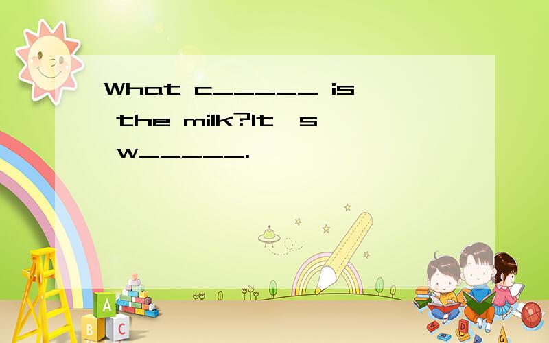 What c_____ is the milk?It's w_____.
