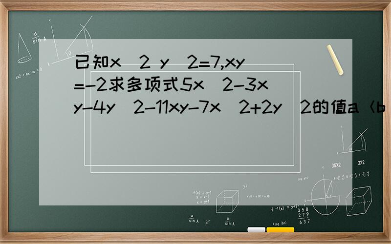 已知x^2 y^2=7,xy=-2求多项式5x^2-3xy-4y^2-11xy-7x^2+2y^2的值a＜b＜0＜c化简|a|-|a+b|+|c-a|+|b+c|