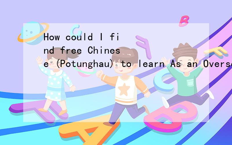 How could I find free Chinese (Potunghau) to learn As an Overseas Chinese family,we would like tofind a website for learning Chinese free at home.Ideally,it should have pinyin too.The BBC News Site is not bad but too simple.