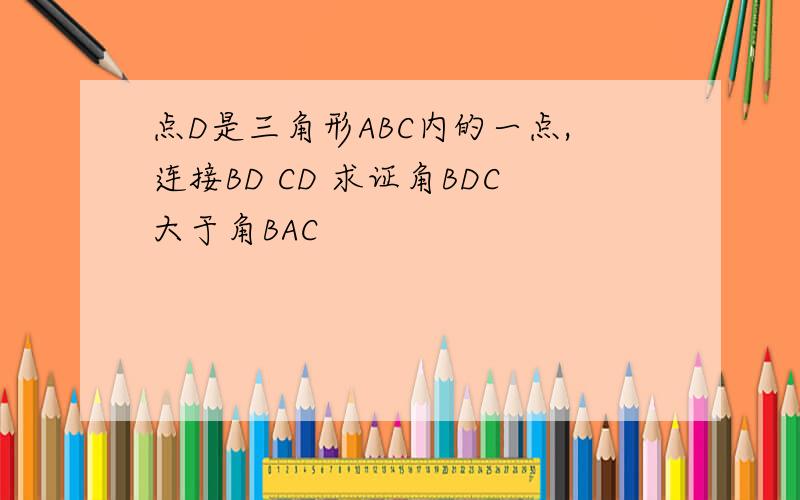 点D是三角形ABC内的一点,连接BD CD 求证角BDC大于角BAC