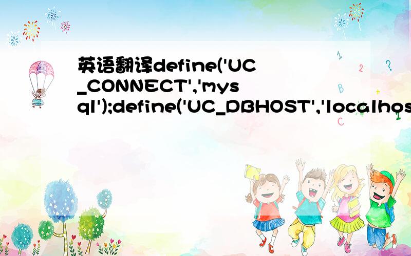 英语翻译define('UC_CONNECT','mysql');define('UC_DBHOST','localhost');define('UC_DBUSER','root');define('UC_DBPW','sohu');define('UC_DBNAME','****');define('UC_DBCHARSET','gbk');define('UC_DBTABLEPRE','`dz7`.uc_');define('UC_DBCONNECT','0');define