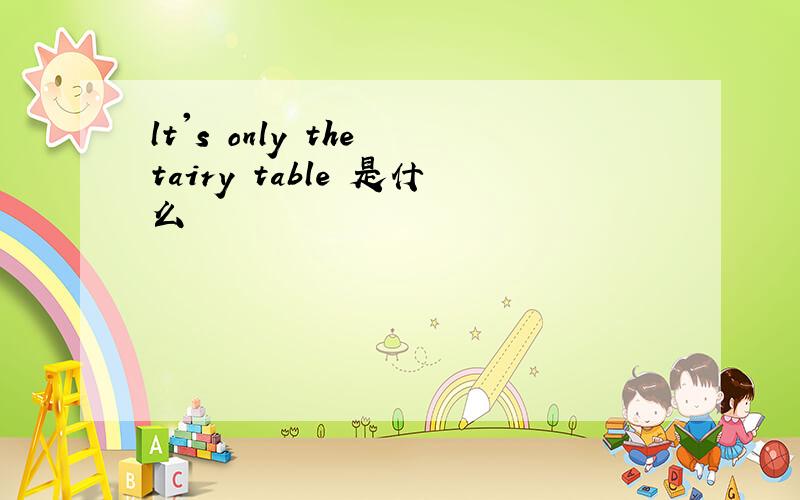 lt's only the tairy table 是什么