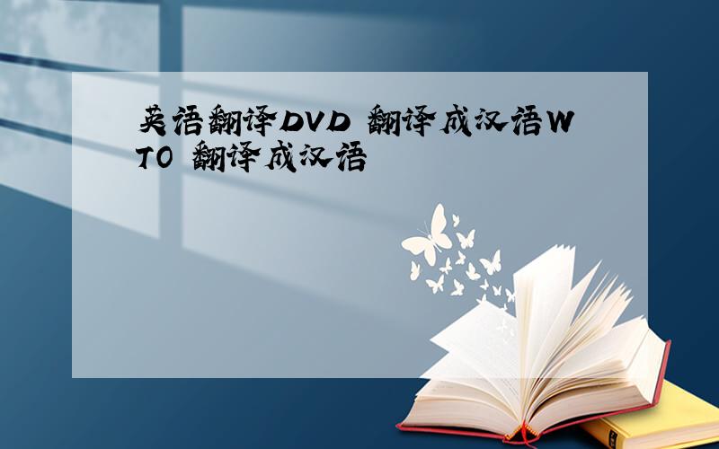 英语翻译DVD 翻译成汉语WTO 翻译成汉语