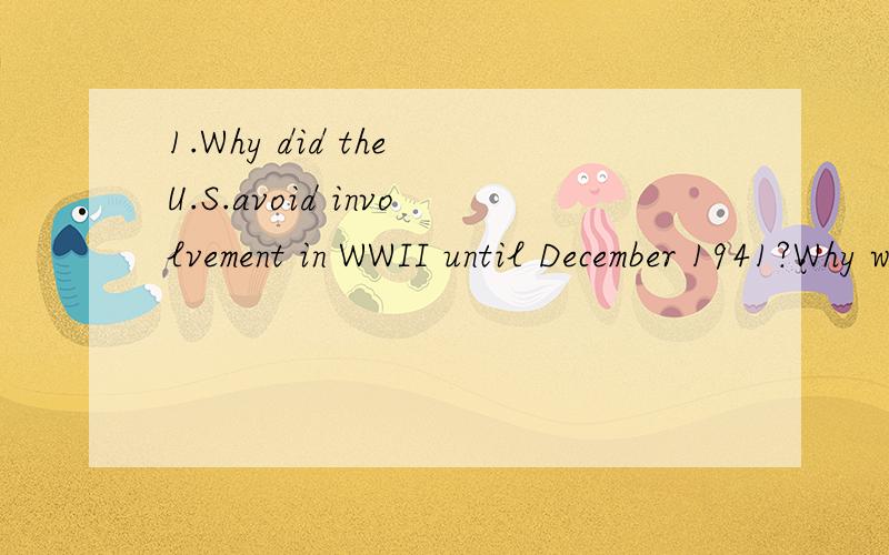 1.Why did the U.S.avoid involvement in WWII until December 1941?Why was the Pearl Harbor attack such a shock to the U.S.2.Why was the invention of penicillin so important in the context of WWII?What were some other advances in medicine that were impo