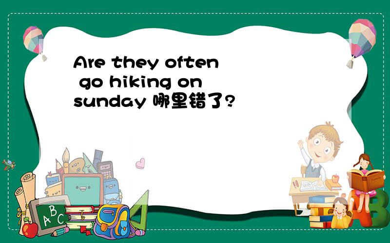 Are they often go hiking on sunday 哪里错了?