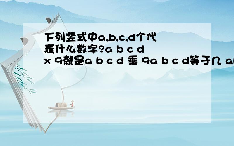 下列竖式中a,b,c,d个代表什么数字?a b c d x 9就是a b c d 乘 9a b c d等于几 abcdx 9