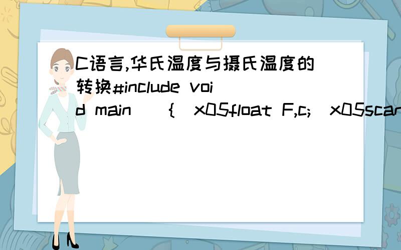C语言,华氏温度与摄氏温度的转换#include void main(){\x05float F,c;\x05scanf(