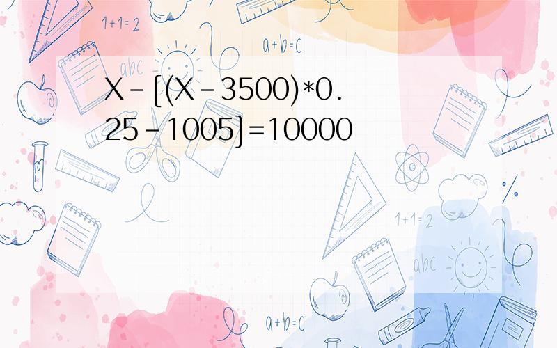 X-[(X-3500)*0.25-1005]=10000