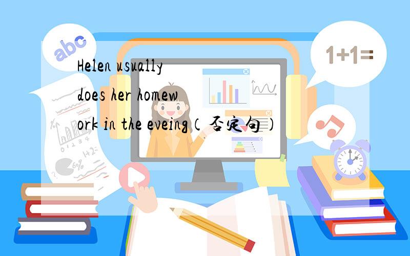 Helen usually does her homework in the eveing（否定句）