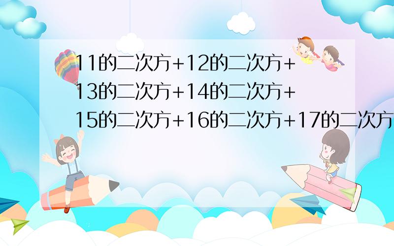 11的二次方+12的二次方+13的二次方+14的二次方+15的二次方+16的二次方+17的二次方+18的二次方+19的二次方+20的二次方 的答案是多少