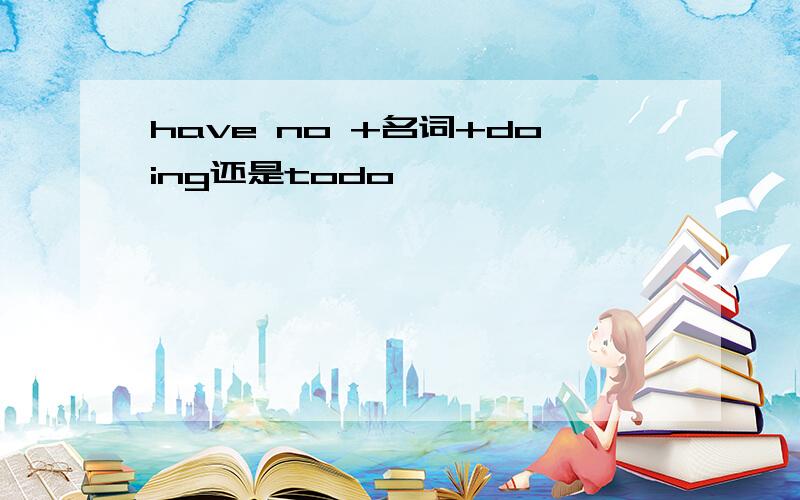 have no +名词+doing还是todo