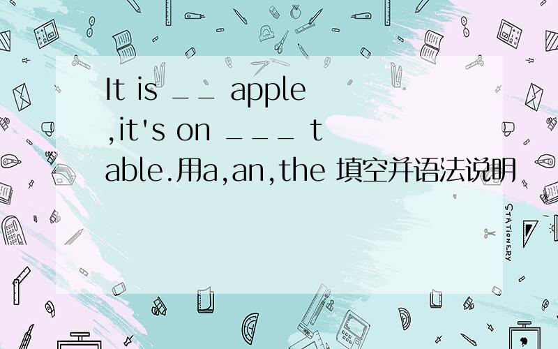 It is __ apple,it's on ___ table.用a,an,the 填空并语法说明