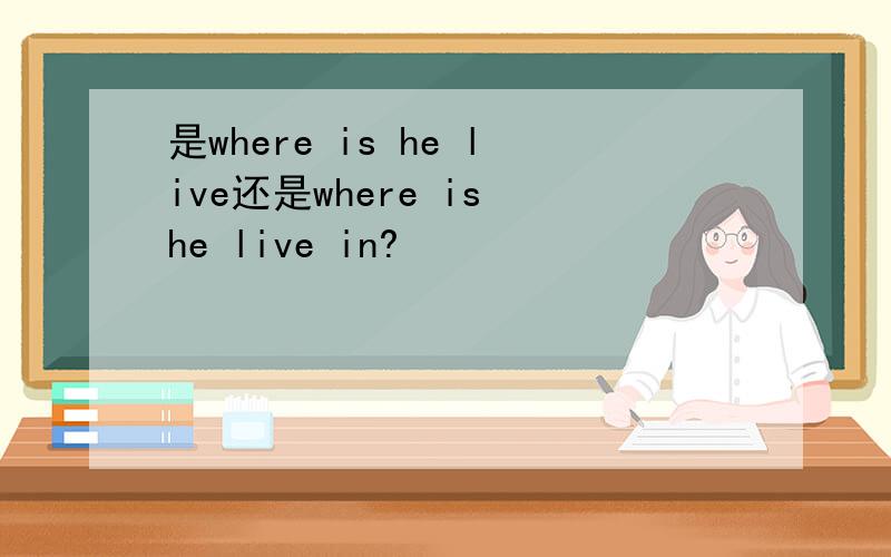 是where is he live还是where is he live in?