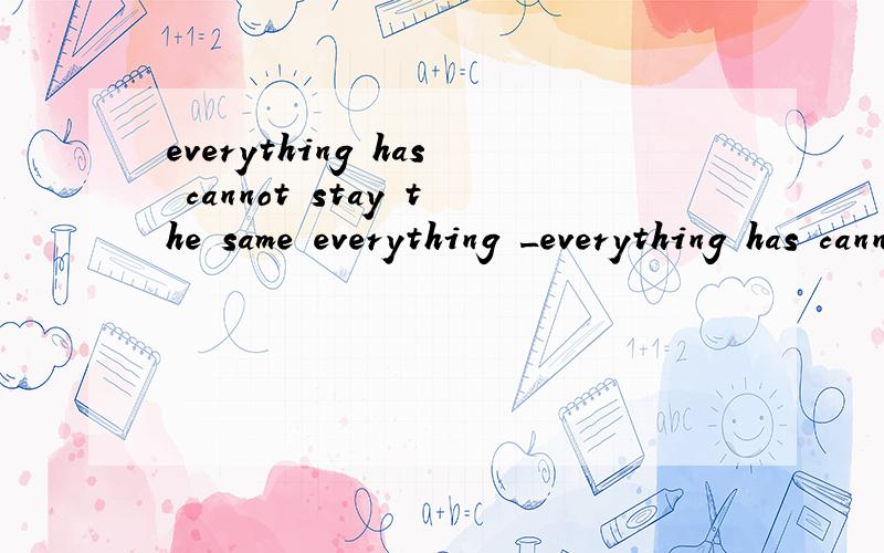 everything has cannot stay the same everything _everything has cannot stay the same everything ____ ____