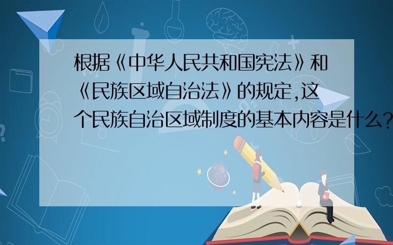 根据《中华人民共和国宪法》和《民族区域自治法》的规定,这个民族自治区域制度的基本内容是什么?