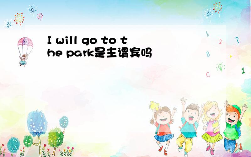 I will go to the park是主谓宾吗