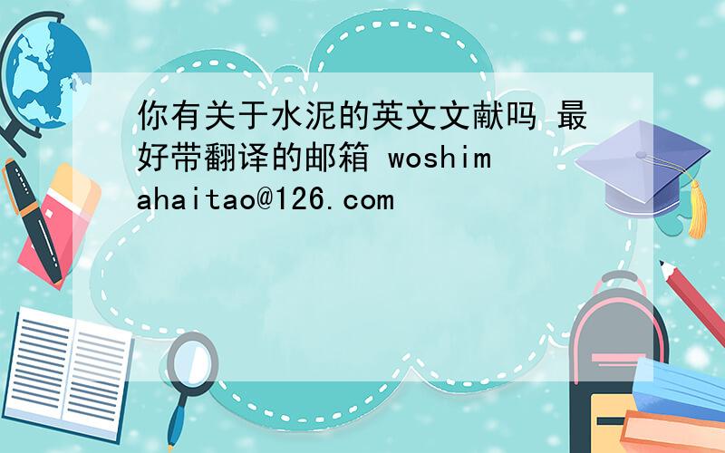 你有关于水泥的英文文献吗 最好带翻译的邮箱 woshimahaitao@126.com