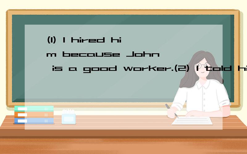 (1) I hired him because John is a good worker.(2) I told him that John is a good worker.explain why him in sentence (1) can be co-indexed with John ,but not in sentence (2).考察的是什么啊.完全没概念,