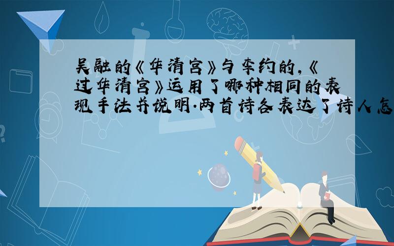 吴融的《华清宫》与李约的,《过华清宫》运用了哪种相同的表现手法并说明.两首诗各表达了诗人怎样的思想