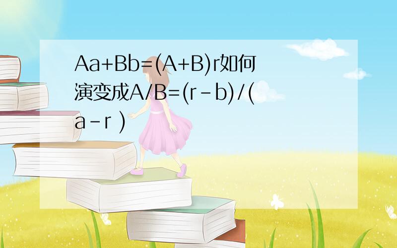 Aa+Bb=(A+B)r如何演变成A/B=(r-b)/(a-r )