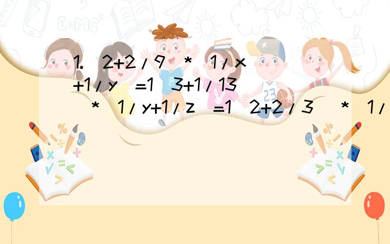 1.（2+2/9）*（1/x+1/y）=1（3+1/13）*（1/y+1/z）=1（2+2/3） *（1/z+1/x）=12.（2+2/9）*（x+y）=1800（3+1/13）*（y+z）=1520（2+2/3） *（z+x）=1680
