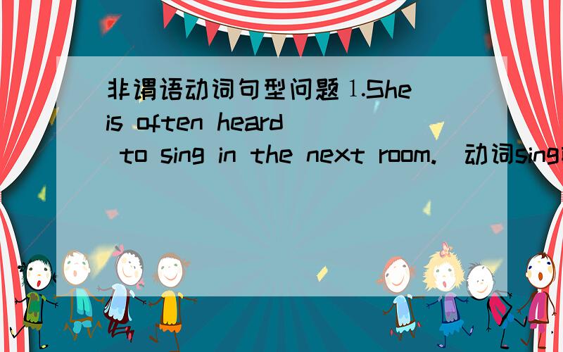 非谓语动词句型问题⒈She is often heard to sing in the next room.(动词sing前面为什么要加to?)⒉The students were made to clean the street.(东西clean前面为什么要加to?)