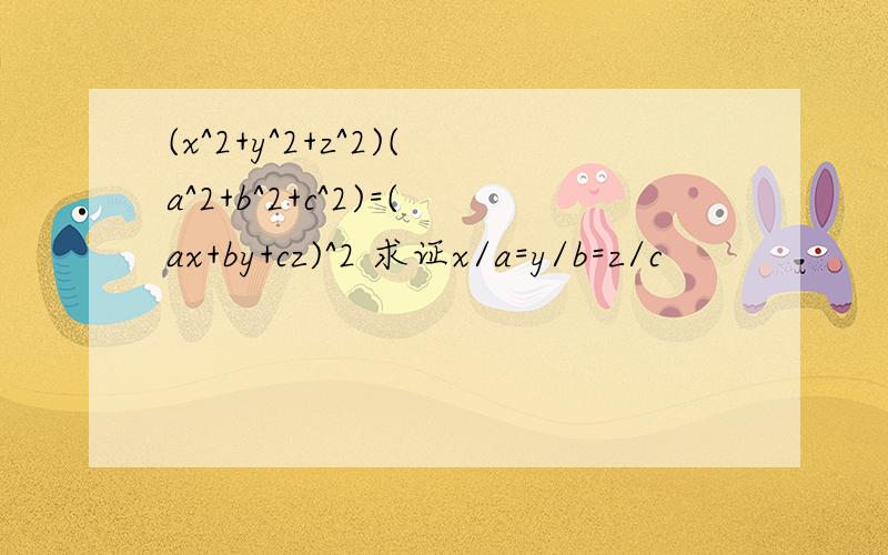 (x^2+y^2+z^2)(a^2+b^2+c^2)=(ax+by+cz)^2 求证x/a=y/b=z/c