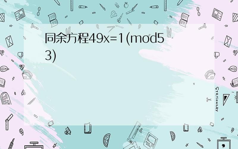 同余方程49x=1(mod53)