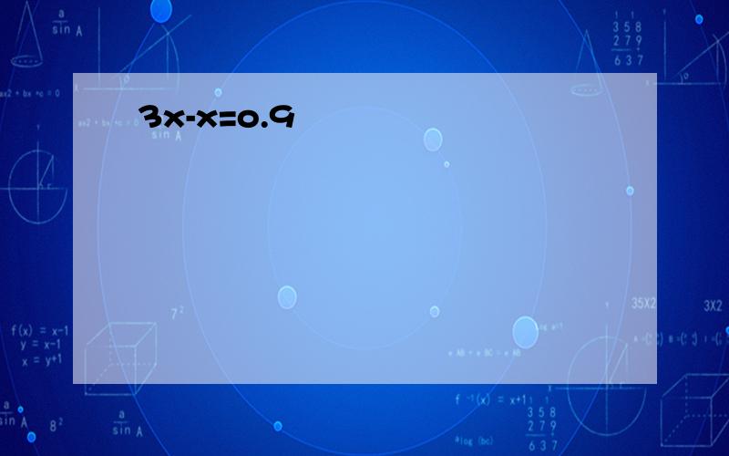 3x-x=o.9