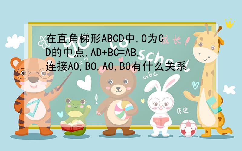 在直角梯形ABCD中,O为CD的中点,AD+BC=AB,连接AO,BO,AO,BO有什么关系