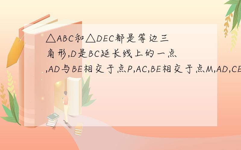 △ABC和△DEC都是等边三角形,D是BC延长线上的一点,AD与BE相交于点P,AC,BE相交于点M,AD,CE相交于点N