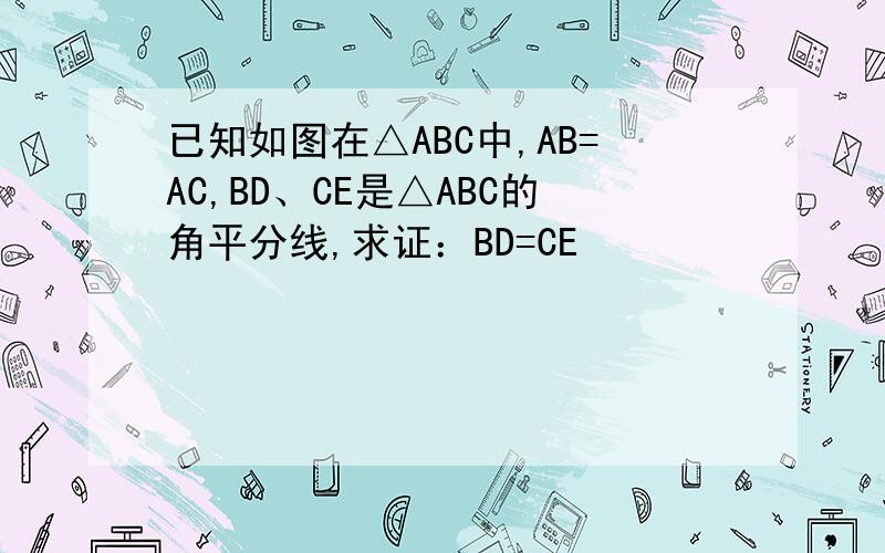 已知如图在△ABC中,AB=AC,BD、CE是△ABC的角平分线,求证：BD=CE