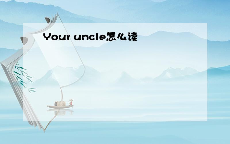 Your uncle怎么读