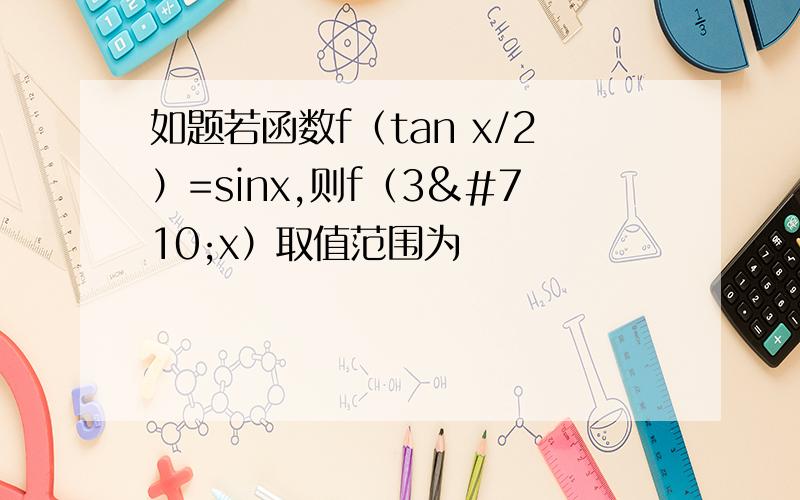 如题若函数f（tan x/2）=sinx,则f（3ˆx）取值范围为