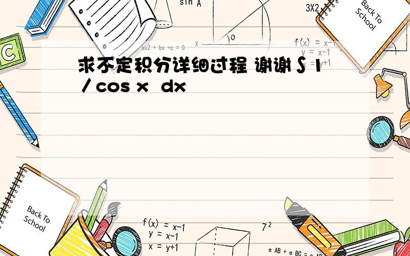 求不定积分详细过程 谢谢∫1／cos x  dx