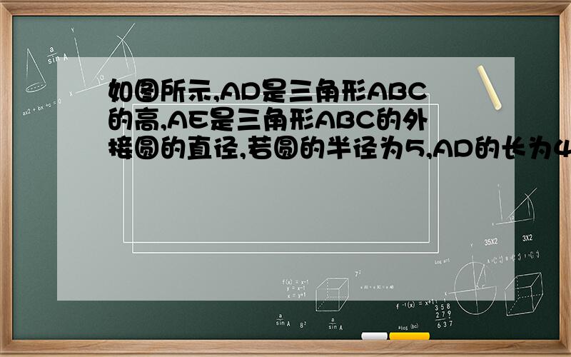 如图所示,AD是三角形ABC的高,AE是三角形ABC的外接圆的直径,若圆的半径为5,AD的长为4,则AB乘以AC=?