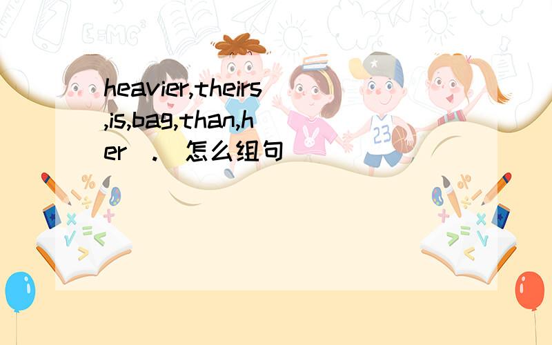 heavier,theirs,is,bag,than,her(.)怎么组句