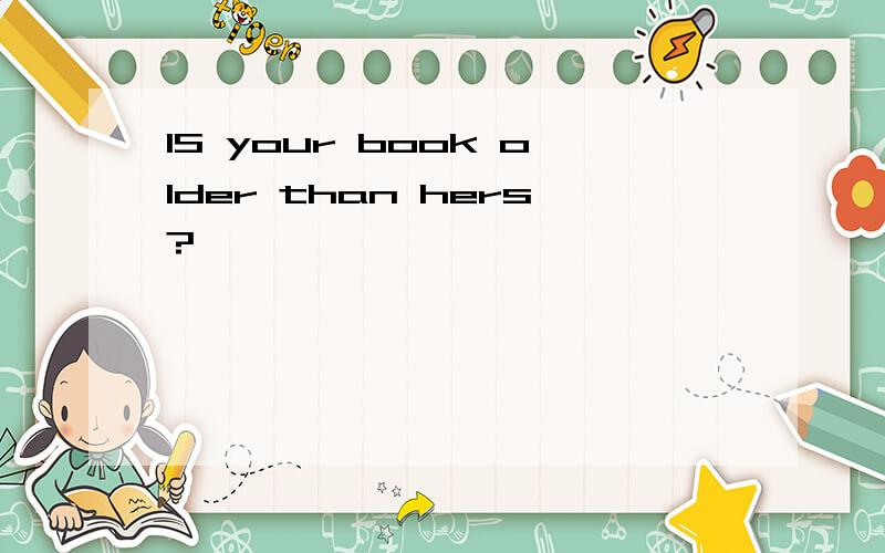IS your book older than hers?