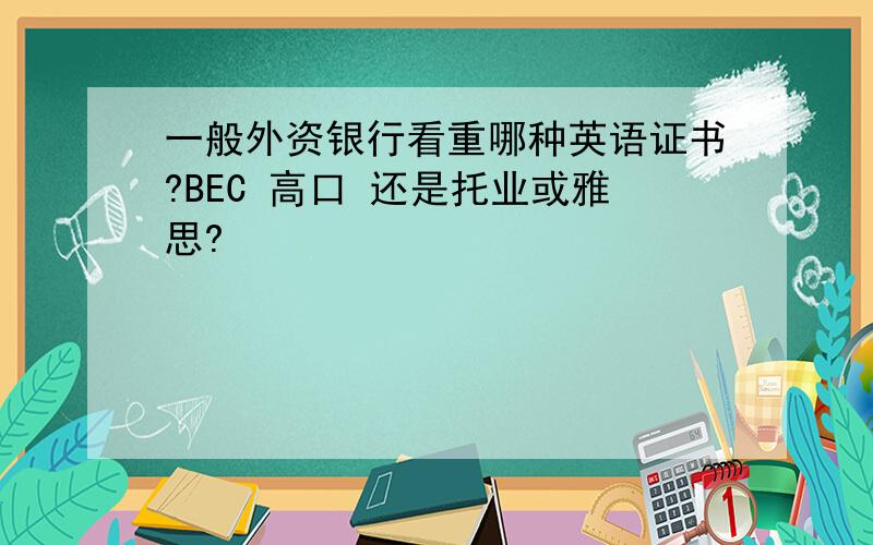 一般外资银行看重哪种英语证书?BEC 高口 还是托业或雅思?