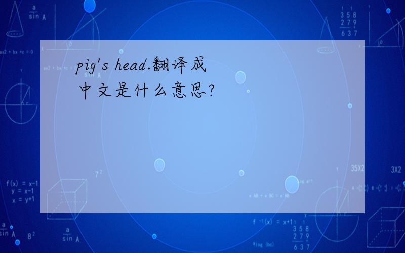 pig's head.翻译成中文是什么意思?