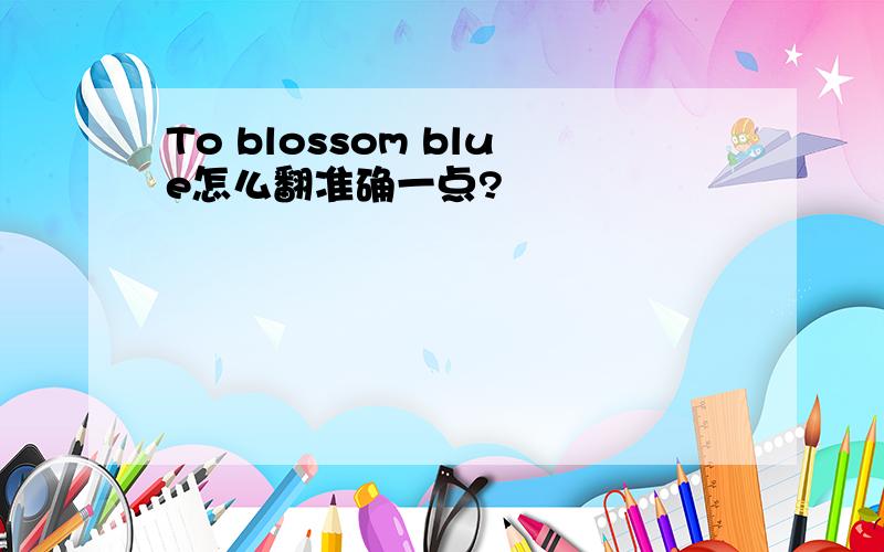 To blossom blue怎么翻准确一点?